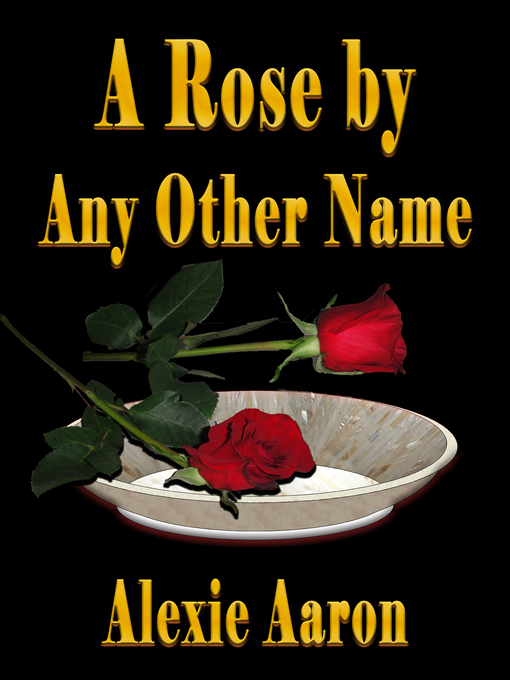 Title details for A Rose by Any Other Name by Alexie Aaron - Available